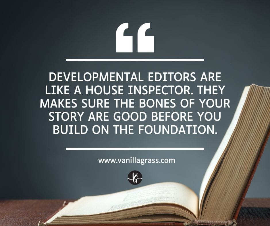 developmental editors are like a house inspector. They make sure the bones of your story are good before you build on the foundation. Header for what does a developmental editor do?